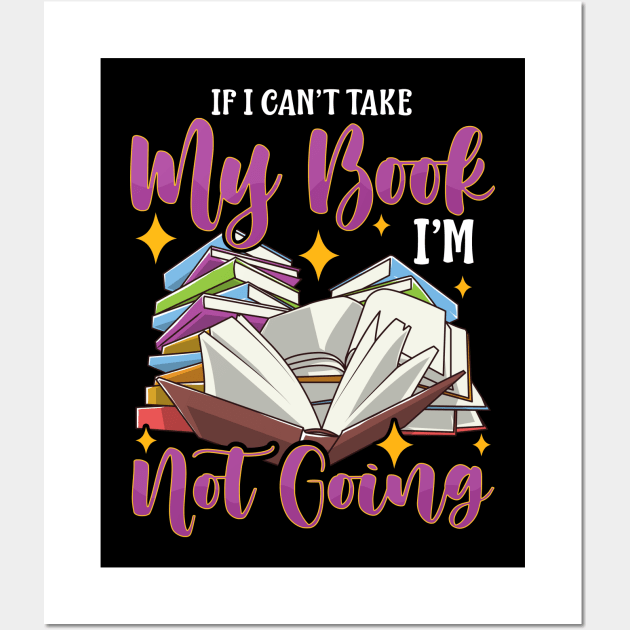 Funny If I Can't Take My Book I'm Not Going Reader Wall Art by theperfectpresents